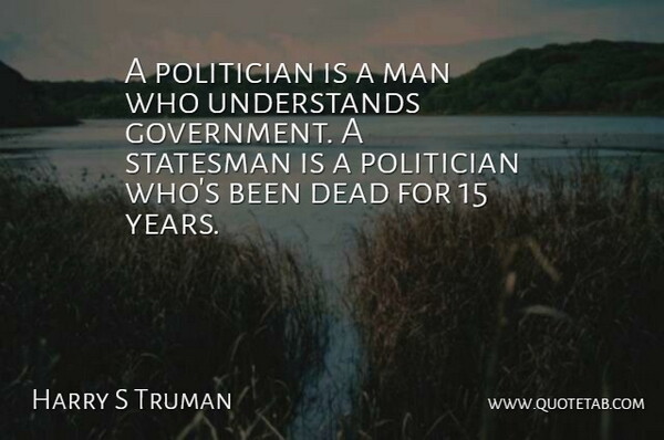 Harry S Truman Quote About Patriotic, Men, Years: A Politician Is A Man...