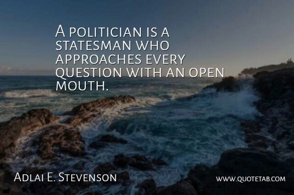 Adlai E. Stevenson Quote About Politics, Mouths, Politician: A Politician Is A Statesman...