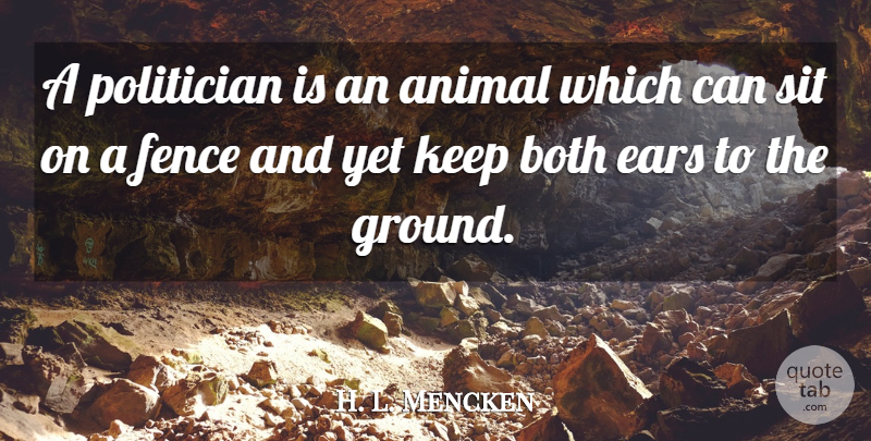 H. L. Mencken Quote About Freedom, Animal, Democracy: A Politician Is An Animal...