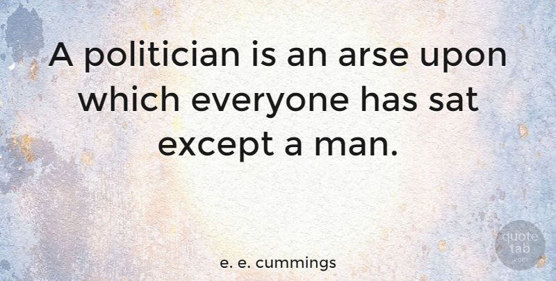 e. e. cummings Quote About Men, Political, Politics: A Politician Is An Arse...
