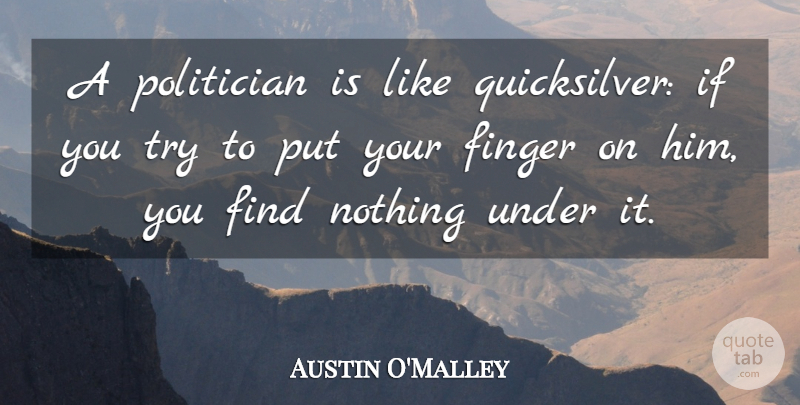 Austin O'Malley Quote About Political, Trying, Politician: A Politician Is Like Quicksilver...