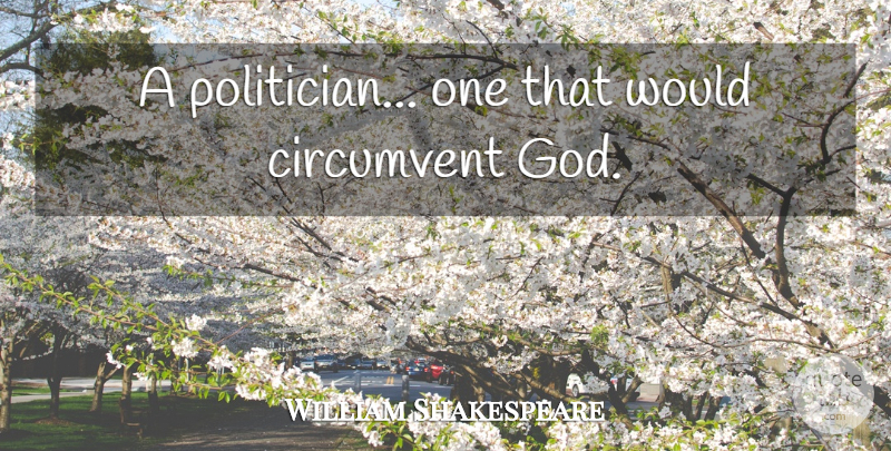 William Shakespeare Quote About God, Politics, Politician: A Politician One That Would...