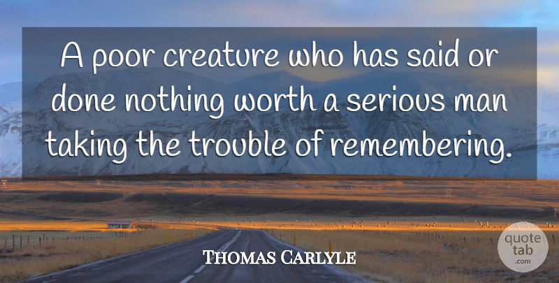 Thomas Carlyle Quote About Funny, Men, Serious Man: A Poor Creature Who Has...