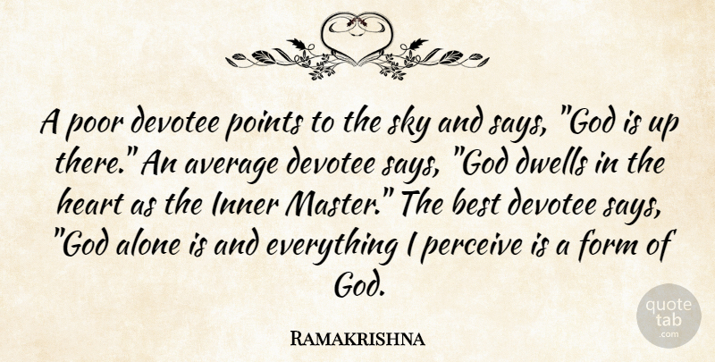 Ramakrishna Quote About Alone, Average, Best, Dwells, Form: A Poor Devotee Points To...