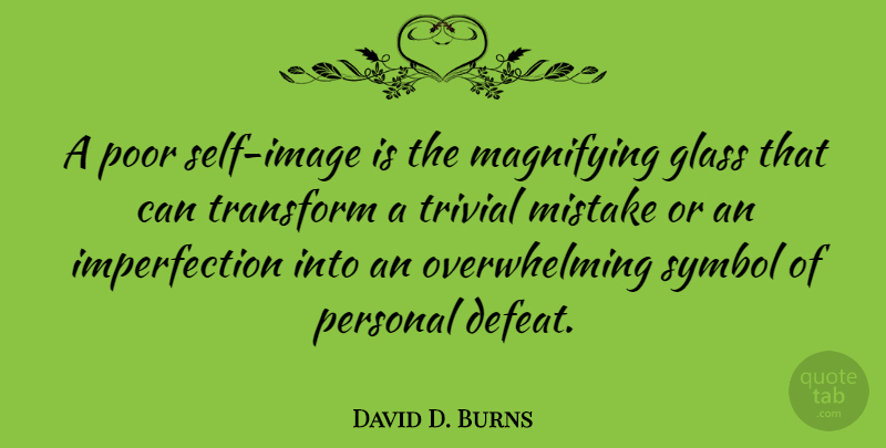 David D. Burns Quote About Mistake, Self, Glasses: A Poor Self Image Is...