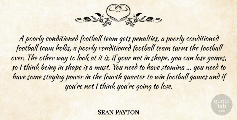 Sean Payton Quote About Football, Fourth, Games, Gets, Lose: A Poorly Conditioned Football Team...