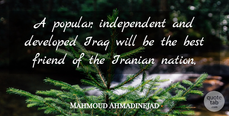 Mahmoud Ahmadinejad Quote About Best, Best Friends, Developed, Friend, Iranian: A Popular Independent And Developed...