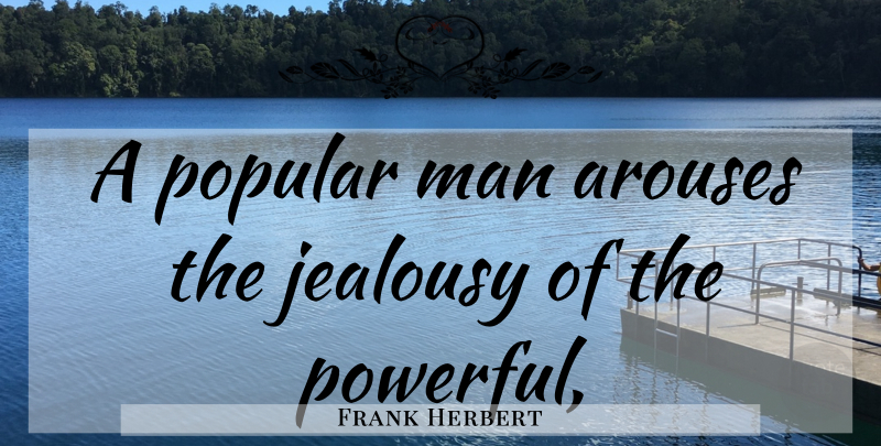 Frank Herbert Quote About Powerful, Men: A Popular Man Arouses The...