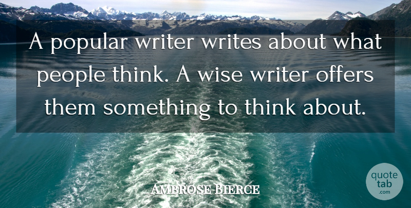 Ambrose Bierce Quote About Wise, Writing, Thinking: A Popular Writer Writes About...