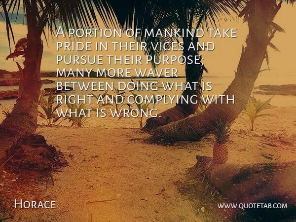 Horace Quote About Pride, Purpose, Vices: A Portion Of Mankind Take...