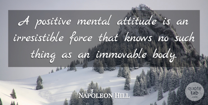 Napoleon Hill Quote About Attitude, Body, Force: A Positive Mental Attitude Is...