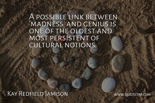 Kay Redfield Jamison Quote About Cultural, Genius, Link, Oldest, Persistent: A Possible Link Between Madness...