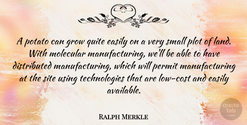 Ralph Merkle Quote About Technology, Land, Cost: A Potato Can Grow Quite...