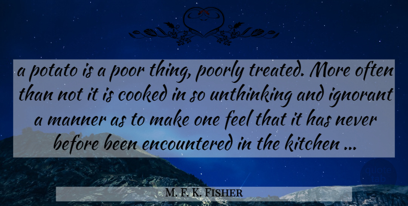 M. F. K. Fisher Quote About Food, Cooking, Ignorant: A Potato Is A Poor...