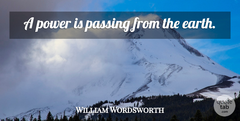 William Wordsworth Quote About Power, Earth, Passing: A Power Is Passing From...