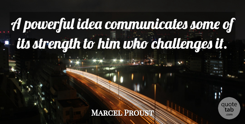 Marcel Proust Quote About Inspirational, Strength, Powerful: A Powerful Idea Communicates Some...