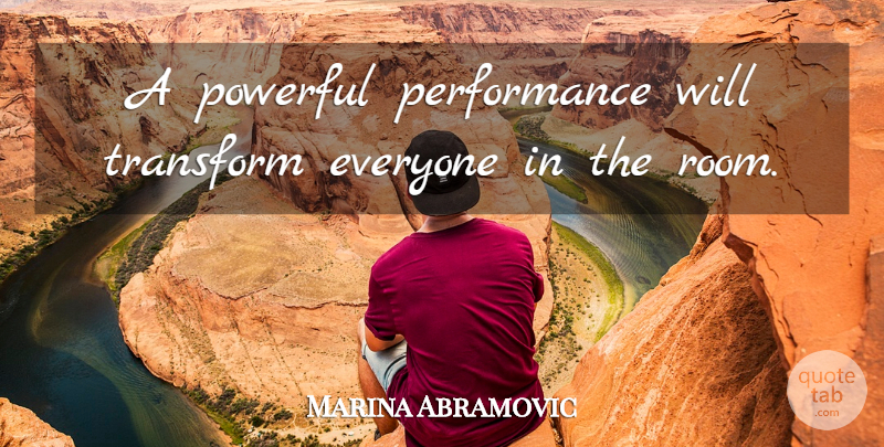 Marina Abramovic Quote About Powerful, Rooms, Performances: A Powerful Performance Will Transform...