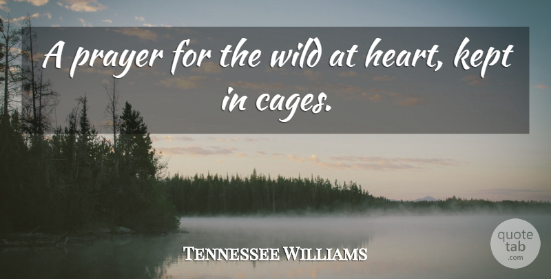 Tennessee Williams Quote About Prayer, Heart, Cages: A Prayer For The Wild...