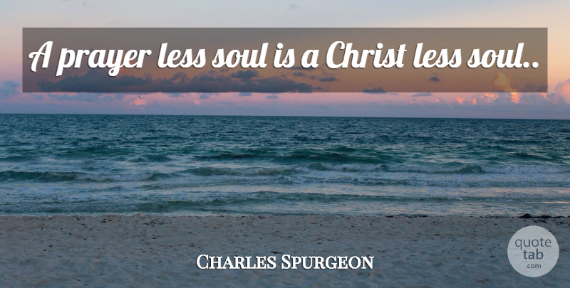 Charles Spurgeon Quote About Prayer, Soul, Christ: A Prayer Less Soul Is...