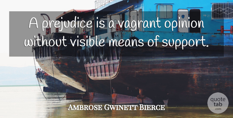 Ambrose Gwinett Bierce Quote About Means, Opinion, Prejudice, Visible: A Prejudice Is A Vagrant...