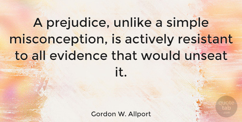 Gordon W. Allport Quote About Actively, Resistant, Unlike: A Prejudice Unlike A Simple...