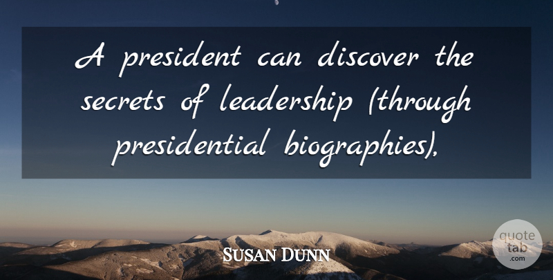 Susan Dunn Quote About Discover, Leadership, President, Secrets: A President Can Discover The...