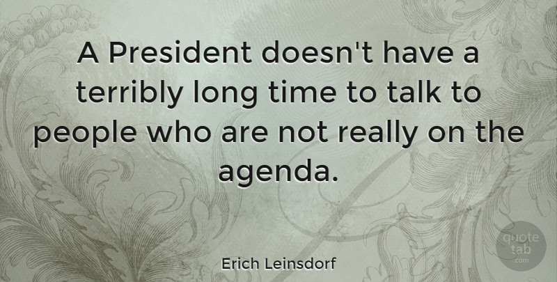 Erich Leinsdorf Quote About Long, People, President: A President Doesnt Have A...