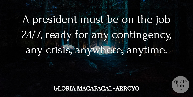 Gloria Macapagal-Arroyo Quote About Job: A President Must Be On...