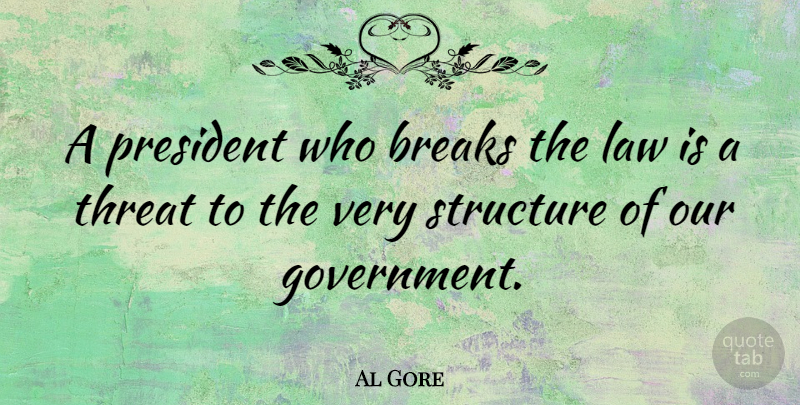 Al Gore Quote About Government, Law, President: A President Who Breaks The...