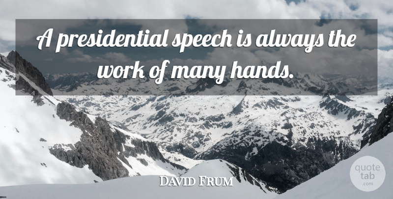 David Frum Quote About Hands, Presidential, Speech: A Presidential Speech Is Always...