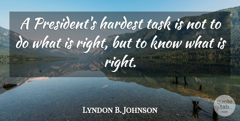 Lyndon B. Johnson Quote About Presidential, Political, Tasks: A Presidents Hardest Task Is...