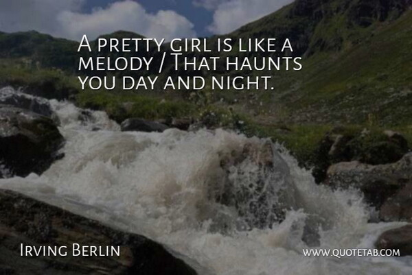 Irving Berlin Quote About Girl, Haunts, Melody: A Pretty Girl Is Like...