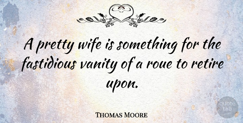 Thomas Moore Quote About Fastidious: A Pretty Wife Is Something...