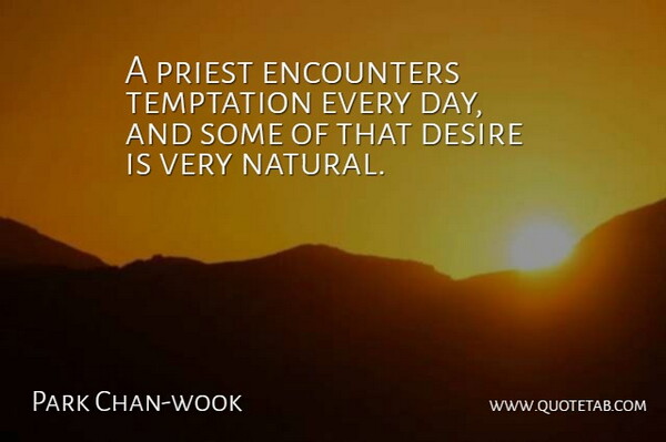 Park Chan-wook Quote About Temptation, Desire, Encounters: A Priest Encounters Temptation Every...