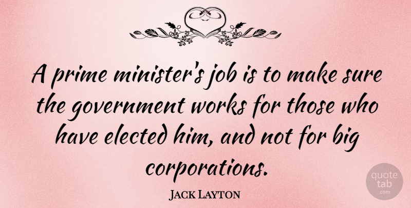 Jack Layton Quote About Government, Job, Prime, Works: A Prime Ministers Job Is...