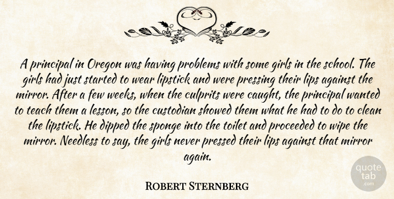 Robert Sternberg Quote About Against, Clean, Few, Girls, Lipstick: A Principal In Oregon Was...