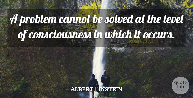 Albert Einstein Quote About Levels, Problem, Consciousness: A Problem Cannot Be Solved...