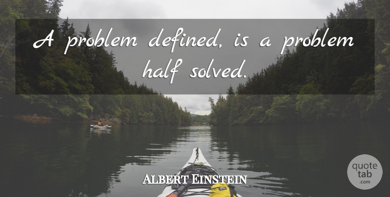 Albert Einstein Quote About Half, Problem, Defined: A Problem Defined Is A...