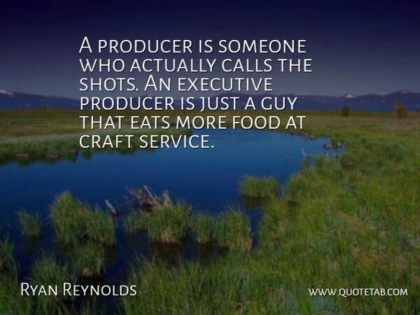 Ryan Reynolds Quote About Guy, Crafts, Shots: A Producer Is Someone Who...