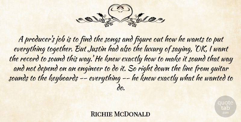Richie McDonald Quote About Depend, Engineer, Exactly, Figure, Guitar: A Producers Job Is To...