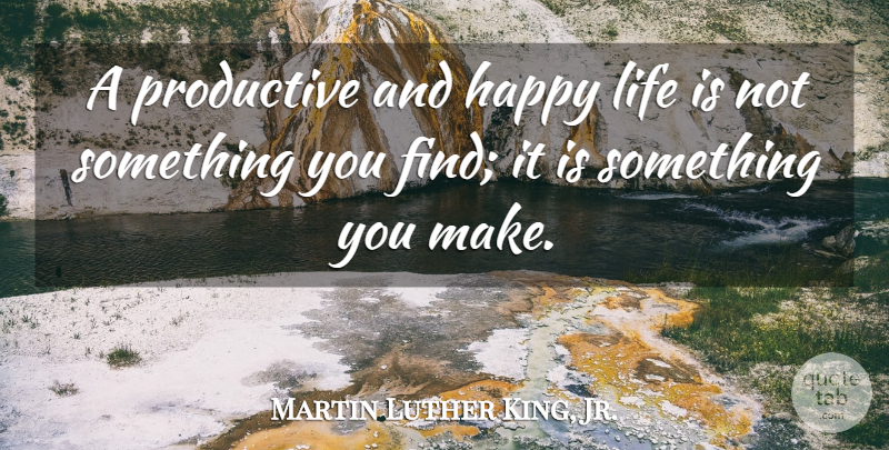 Martin Luther King, Jr. Quote About Happy Life, Life Is, Productive: A Productive And Happy Life...