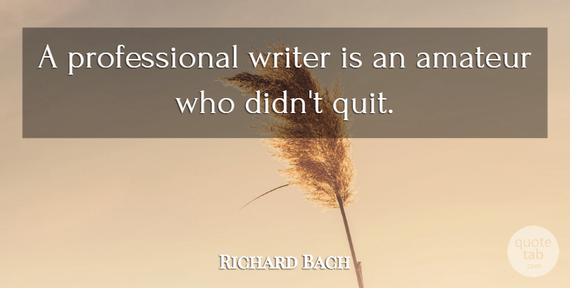 Richard Bach Quote About Perseverance, Writing, Editing: A Professional Writer Is An...