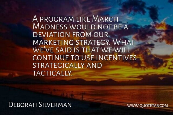 Deborah Silverman Quote About Continue, Deviation, Incentives, Madness, March: A Program Like March Madness...