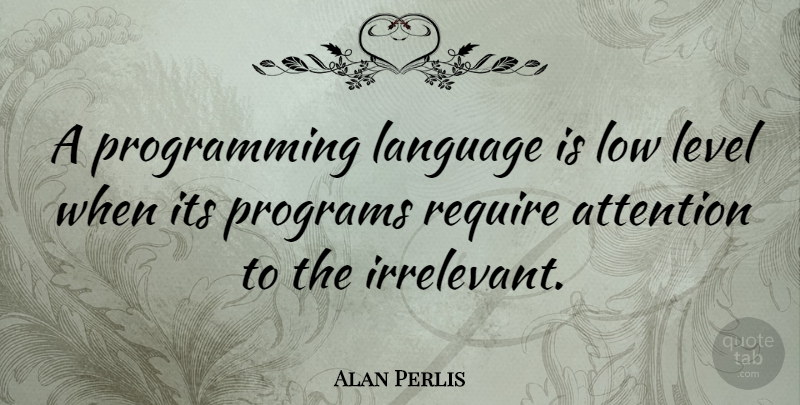 Alan Perlis Quote About Attention, Levels, Language: A Programming Language Is Low...