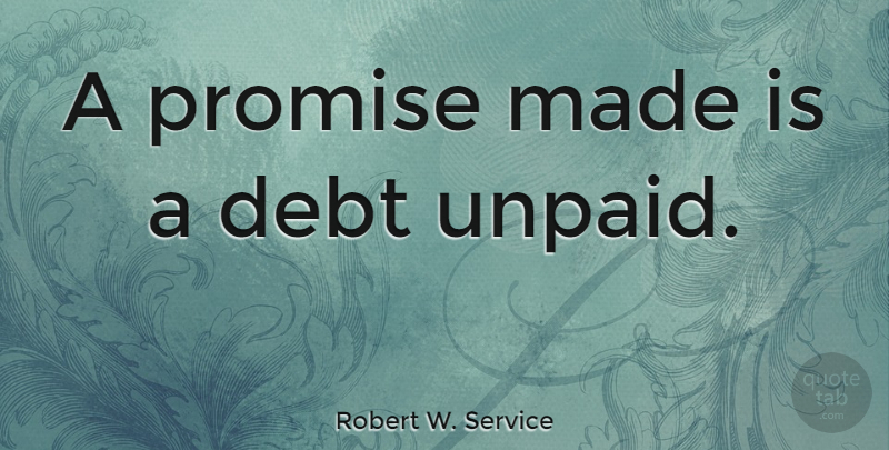 Robert W. Service Quote About Trust, Truth, Honesty: A Promise Made Is A...