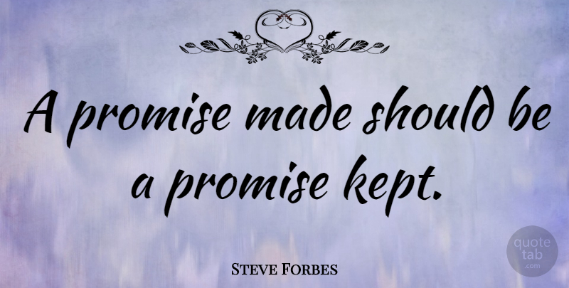 Steve Forbes Quote About Promise, Made, Should: A Promise Made Should Be...