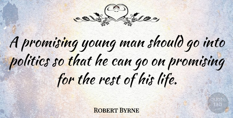 Robert Byrne Quote About Life, Man, Politics, Promising: A Promising Young Man Should...