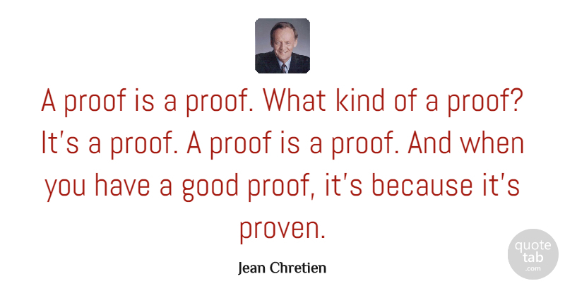 Jean Chretien Quote About Funny, Kind, Proof: A Proof Is A Proof...