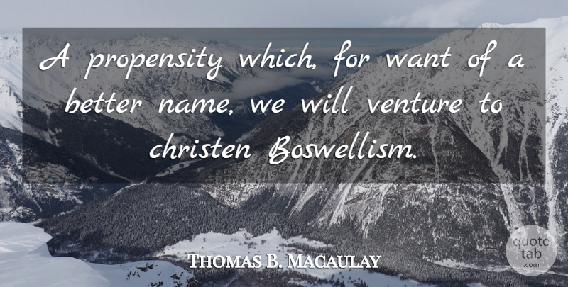 Thomas B. Macaulay Quote About Propensity, Venture: A Propensity Which For Want...
