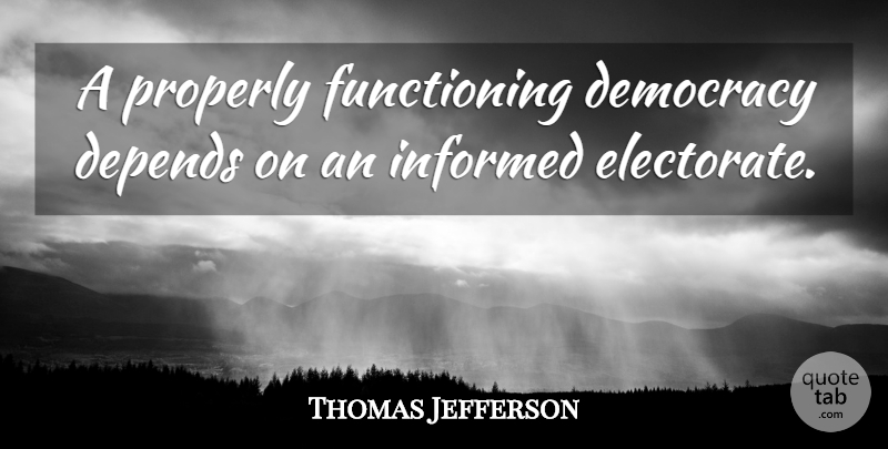 Thomas Jefferson Quote About Democracy, Electorate, Depends: A Properly Functioning Democracy Depends...